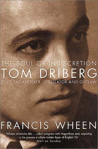 The Soul of Indiscretion: Tom Driberg, Poet, Philanderer, Legislator and Outlaw - His Life and Indiscretions