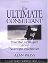 The Ultimate Consultant: Powerful Techniques for the Successful Practitioner (Ultimate Consultant Series)