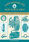 Farm Engines and How to Run Them: A Simple, Practical Handbook for Experts and Amateurs