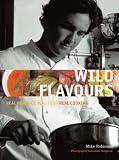 Wild Flavours: Real Produce, Real Food, Real Cooking