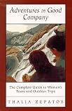 Adventures in Good Company: The Complete Guide to Women`s Tours and Outdoor Trips