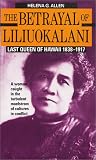 Betrayal of Liliuokalani: Last Queen of Hawaii, 1838-1917