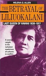 Betrayal of Liliuokalani: Last Queen of Hawaii, 1838-1917