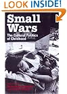Small Wars: The Cultural Politics of Childhood