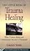 Book The Little Book of Trauma Healing: When Violence Strikes and Community Is Threatened (Little Books of Justice and Peacebuilding)