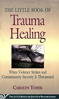 The Little Book of Trauma Healing: When Violence Strikes and Community Is Threatened (Little Books of Justice and Peacebuilding)