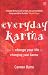 Everyday Karma: How to Change Your Life by Changing Your Karma