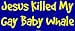 Jesus Killed My Gay Baby Whale Bumper Sticker