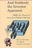 And Suddenly the Inventor Appeared: TRIZ, the Theory of Inventive Problem Solving