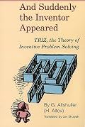 And Suddenly the Inventor Appeared: TRIZ, the Theory of Inventive Problem Solving