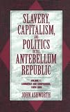 Slavery, Capitalism, and Politics in the Antebellum Republic: Volume 1, Commerce and Compromise, 1820-1850