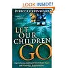 Let Our Children Go: Steps to free your child from evil influences and demonic harassment