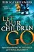 Let Our Children Go: Steps to free your child from evil influences and demonic harassment
