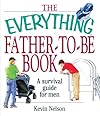 The Everything Father-To-Be Book: A Survival Guide for Men (Everything Series)