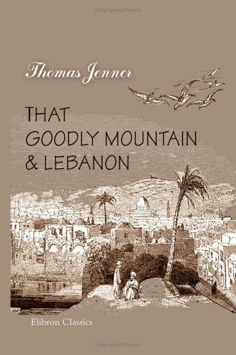 City Travel Guides Discounted  Books : That Goodly Mountain and Lebanon: Being the narrative of a ride through the countries of Judea, Samaria, and Galilee into Syria, in the month of August, ... the company of Youhannah El Karey of Nablus