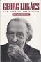 Georg Lukacs: Life, Thought, and Politics