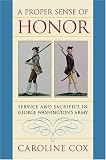 A Proper Sense of Honor: Service and Sacrifice in George Washingtons Army