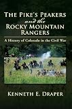 The Pike s Peakers and the Rocky Mountain Rangers: A History of Colorado in the Civil War