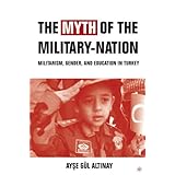 the myth of the military nation militarism gender and education in turkey