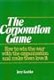 The Corporation Game: How to Win the War with the Organization and Make Them Love It