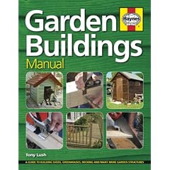 Garden Buildings Manual: A Guide to Building Sheds, Greenhouses, Decking and Many More Garden Structures