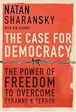 The Case for Democracy: The Power of Freedom to Overcome Tyranny and Terror