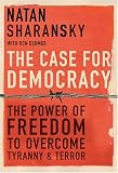 The Case For Democracy: The Power of Freedom to Overcome Tyranny and Terror