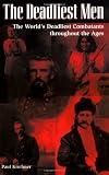 The Deadliest Men: The World's Deadliest Combatants Throughout the Ages