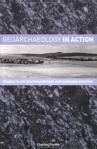 Geoarchaeology in Action: Studies in Soil Micromorphology and Landscape Evolution