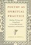 Poetry as Spiritual Practice: Reading, Writing, and Using Poetry in Your Daily Rituals, Aspirations, and Intentions