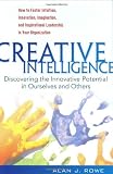 Creative Intelligence: Discovering the Innovative Potential in Ourselves and Others