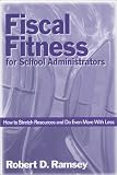 Fiscal Fitness for School Administrators: How to Stretch Resources and Do Even More With Less