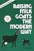 Raising Milk Goats the Modern Way (Garden Way Publishing Classic)