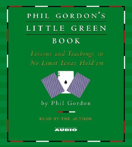 Phil Gordon's Little Green Book: Lessons and Teachings in No Limit Texas Hold'em