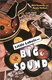 Little Labels -Big Sound: Small Record Companies and the Rise of American Music