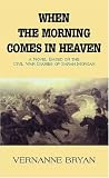When the Morning Comes in Heaven: Based on the Civil War Diaries of Sarah Morgan