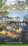 Cabin Cooking: Good Food for the Great Outdoors (Williams-Sonoma Outdoors , Vol 2)