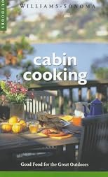 Cabin Cooking: Good Food for the Great Outdoors (Williams-Sonoma Outdoors , Vol 2)