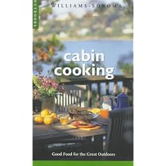Cabin Cooking: Good Food for the Great Outdoors (Williams-Sonoma Outdoors , Vol 2)