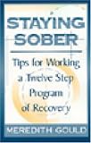 Staying Sober: Tips for Working a Twelve Step Program of Recovery Meredith Gould