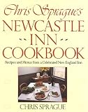 Chris Sprague’s Newcastle Inn Cookbook: Recipes and Menus from a Celebrated New England Inn