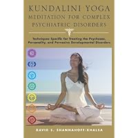 Kundalini Yoga Meditation for Complex Psychiatric Disorders: Techniques Specific for Treating the Psychoses, Personality, and Pervasive Developmental Disorders