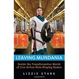 Leaving Mundania: Inside the Transformative World of Live Action Role-Playing Games ~ Lizzie Stark