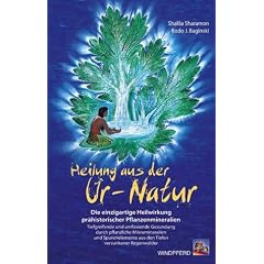 Heilung aus der Ur-Natur: Tiefgreifende und umfassende Gesundung durch pflanzliche Mikromineralien und Spurenelemente aus den Tiefen versunkener Regenw�lder