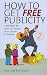 How to Get Free Publicity: A Handbook for Small Businesses, Clubs, Schools or Charities