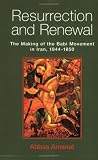 Resurrection and Renewal: The Making of the Babi Movement in Iran, 1844-1850