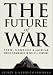 Future of War, The: Power, Technology and American World Dominance in the 21st Century