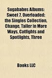 Sugababes Albums: Sweet 7, Overloaded: the Singles Collection, Change, Taller in More Ways, Catfights and Spotlights, Three