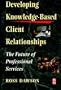 Developing Knowledge-Based Client Relationships: The Future of Professional Services