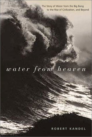 Water from Heaven: The Story of Water from the Big Bang to the Rise of Civilization and Beyond